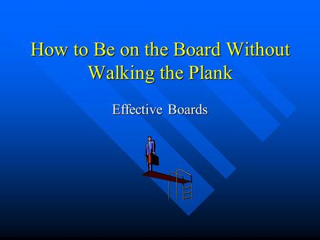 How to Be on the Board Without Walking the Plank Effective Boards.