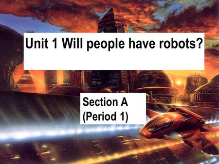 Unit 1 Will people have robots? Section A (Period 1)