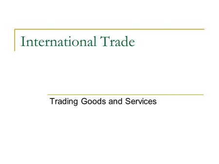 International Trade Trading Goods and Services. Specialization and Trade: Everyone Benefits Specialization: We specialize by doing just one kind of job.
