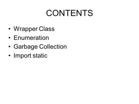 CONTENTS Wrapper Class Enumeration Garbage Collection Import static.
