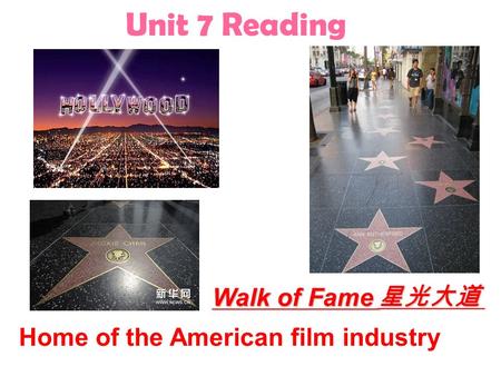 Home of the American film industry Walk of Fame 星光大道 Unit 7 Reading.
