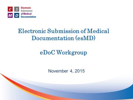 Electronic Submission of Medical Documentation (esMD) eDoC Workgroup November 4, 2015.