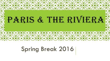 Spring Break 2016 PARIS & THE RIVIERA. TONIGHT’S AGENDA 10/22/2015 Who’s travelling Overview of the trip Passports Fundraising Tipping Spending Money.