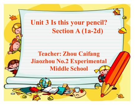 Unit 3 Is this your pencil? Section A (1a-2d) Teacher: Zhou Caifang Jiaozhou No.2 Experimental Middle School.