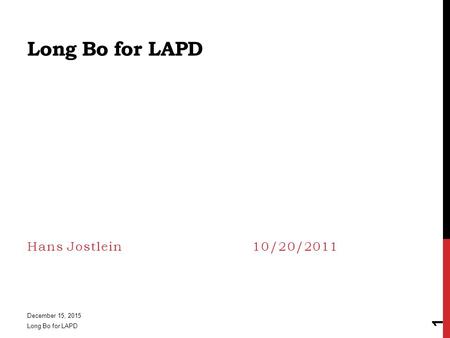 Long Bo for LAPD Hans Jostlein10/20/2011 December 15, 2015 Long Bo for LAPD 1.