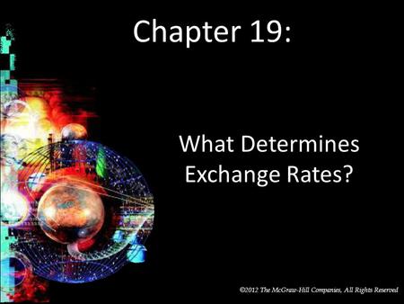 McGraw-Hill/Irwin © 2012 The McGraw-Hill Companies, All Rights Reserved Chapter 19: What Determines Exchange Rates?