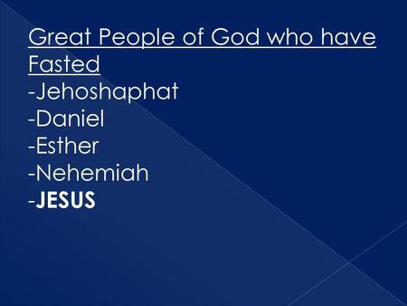 Great People of God who have Fasted -Jehoshaphat -Daniel -Esther -Nehemiah - JESUS.