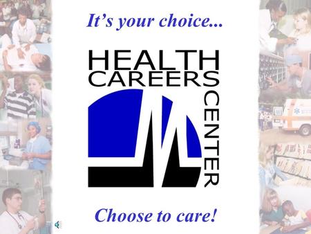 It’s your choice... Choose to care!. HEALTH CAREERS CENTER YOUR SOURCE FOR…. 1. Health Careers Information 2. Educational Institutions 3. Job Bank 4.