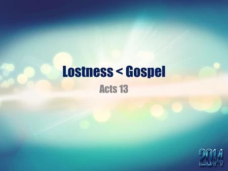 Lostness < Gospel Acts 13. Problem is Lostness! Solution is the Gospel!