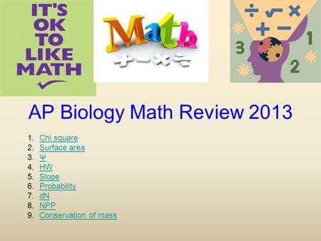 AP Biology Math Review 2013 Chi square Surface area Ψ HW Slope