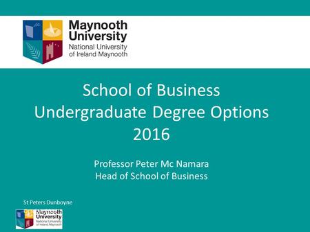 School of Business Undergraduate Degree Options 2016 Professor Peter Mc Namara Head of School of Business St Peters Dunboyne October 2014.