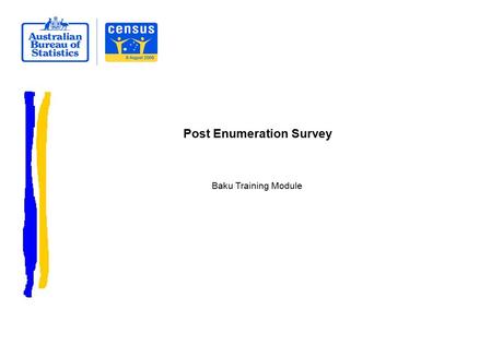 Post Enumeration Survey Baku Training Module.  Discuss:  What is a Post Enumeration Survey?  How is it undertaken in Australia?  Questions Overview.