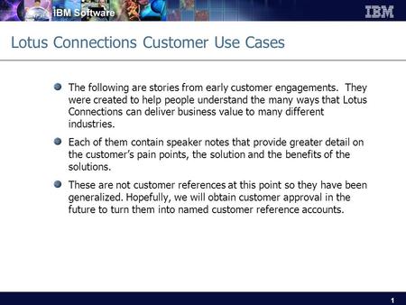 1 Lotus Connections Customer Use Cases The following are stories from early customer engagements. They were created to help people understand the many.