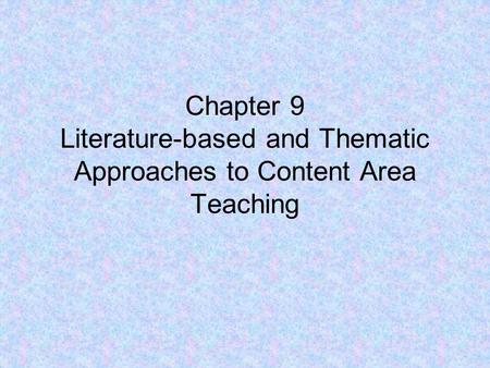 Chapter 9 Literature-based and Thematic Approaches to Content Area Teaching.