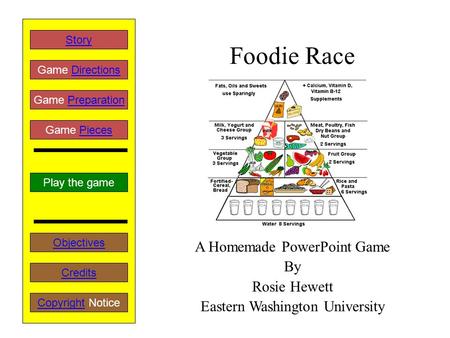 Foodie Race A Homemade PowerPoint Game By Rosie Hewett Eastern Washington University Play the game Game Directions Story Credits Copyright Notice Game.