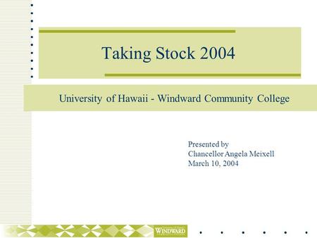 Taking Stock 2004 University of Hawaii - Windward Community College Presented by Chancellor Angela Meixell March 10, 2004.