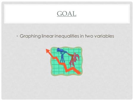GOAL Graphing linear inequalities in two variables.