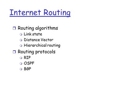 Internet Routing r Routing algorithms m Link state m Distance Vector m Hierarchical routing r Routing protocols m RIP m OSPF m BGP.