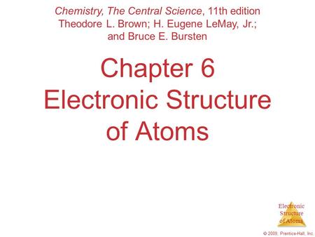 Electronic Structure of Atoms  2009, Prentice-Hall, Inc. Chapter 6 Electronic Structure of Atoms Chemistry, The Central Science, 11th edition Theodore.