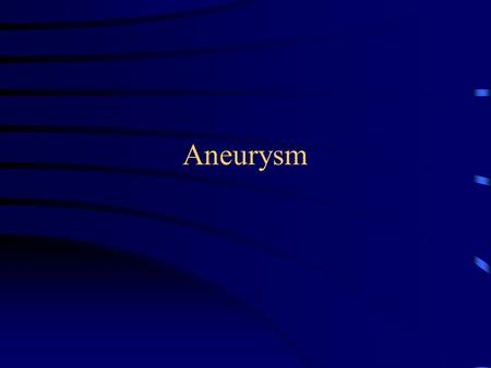 Aneurysm. It is a blood sac that communicates with the lumen of an artery They are classified according to –Etiology congenital Acquired –pathological,