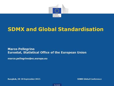 Eurostat SDMX and Global Standardisation Marco Pellegrino Eurostat, Statistical Office of the European Union Bangkok, 28-30.