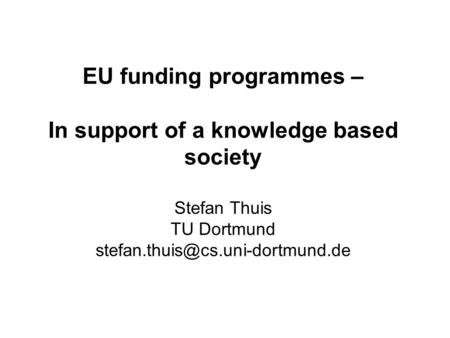 EU funding programmes – In support of a knowledge based society Stefan Thuis TU Dortmund