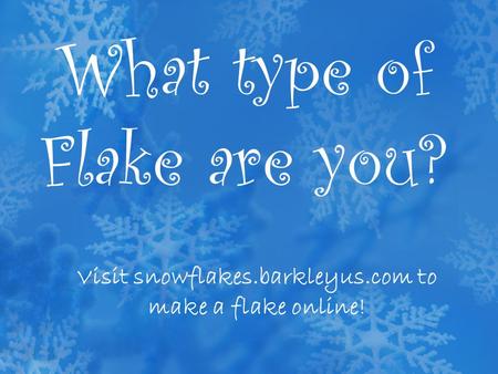 What type of Flake are you? Visit snowflakes.barkleyus.com to make a flake online!
