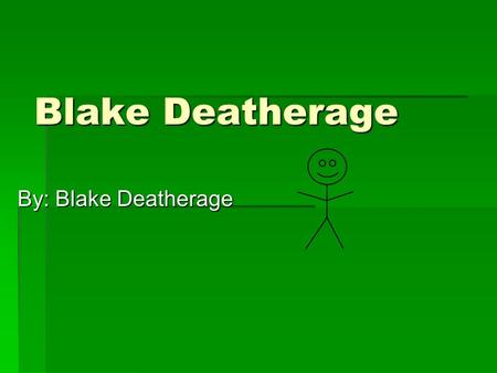 Blake Deatherage By: Blake Deatherage. Where I was born  Tulsa, Oklahoma.