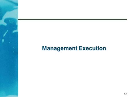 1-1 Management Execution. 1-2 The Eight Components of Management Execution OrganizationResources Policies & Procedures Continuous Improvement Systems.