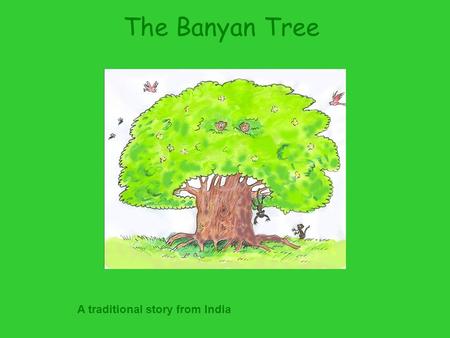 The Banyan Tree A traditional story from India.