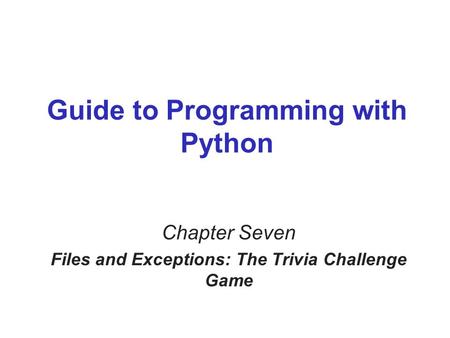 Guide to Programming with Python Chapter Seven Files and Exceptions: The Trivia Challenge Game.