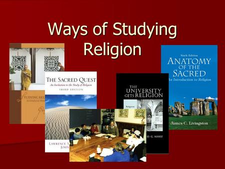 Ways of Studying Religion. The Academic Study of Religion - Assumptions - One religion is neither better nor worse than another religion; they are simply.