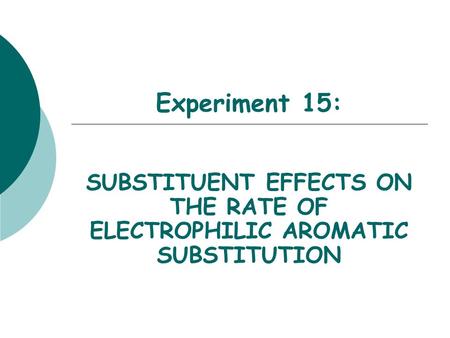 Experiment 15: SUBSTITUENT EFFECTS ON THE RATE OF ELECTROPHILIC AROMATIC SUBSTITUTION.