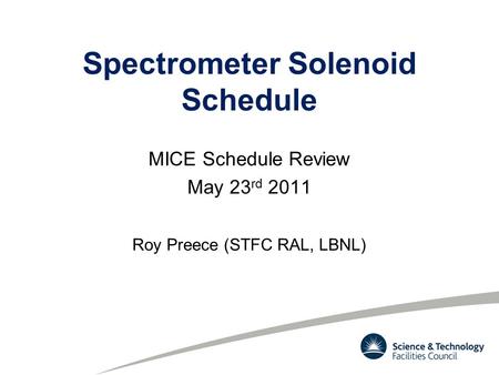 Spectrometer Solenoid Schedule MICE Schedule Review May 23 rd 2011 Roy Preece (STFC RAL, LBNL)