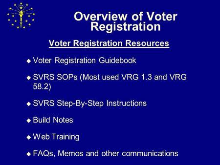 Overview of Voter Registration Voter Registration Resources  Voter Registration Guidebook  SVRS SOPs (Most used VRG 1.3 and VRG 58.2)  SVRS Step-By-Step.