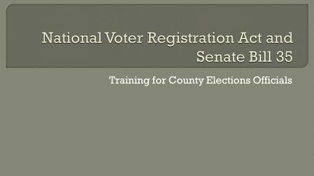 Training for County Elections Officials.  The NVRA was signed into law in 1993  Requires governmental agencies to offer voter registration Known as.