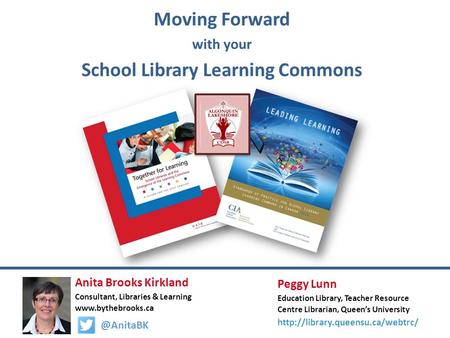 Moving Forward with your School Library Learning Commons Anita Brooks Kirkland Consultant, Libraries & Learning Peggy Lunn.