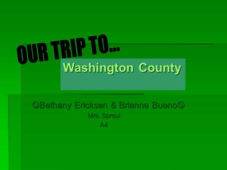 Washington County Bethany Ericksen & Brianne Bueno Bethany Ericksen & Brianne Bueno Mrs. Sproul Mrs. Sproul A4 A4.