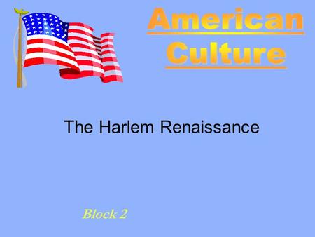 Block 2 The Harlem Renaissance. The Harlem Renaissance 1910 ~ 1940 Why? Where? How? Who?