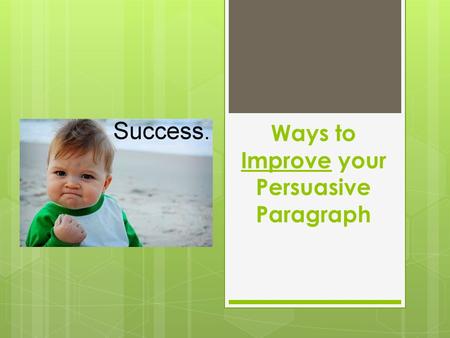 Ways to Improve your Persuasive Paragraph.  Use formal language – i.e. no slang words; avoid contractions (can't, don't)