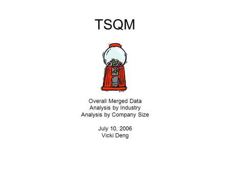TSQM Overall Merged Data Analysis by Industry Analysis by Company Size July 10, 2006 Vicki Deng.