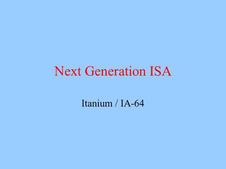 Next Generation ISA Itanium / IA-64. Operating Environments IA-32 Protected Mode/Real Mode/Virtual Mode - if supported by the OS IA-64 Instruction Set.