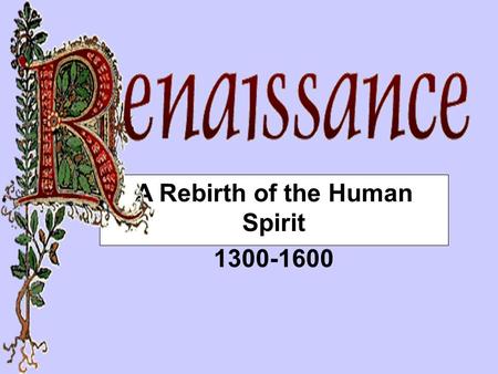A Rebirth of the Human Spirit 1300-1600. Renaissance Europe Europe 1550.