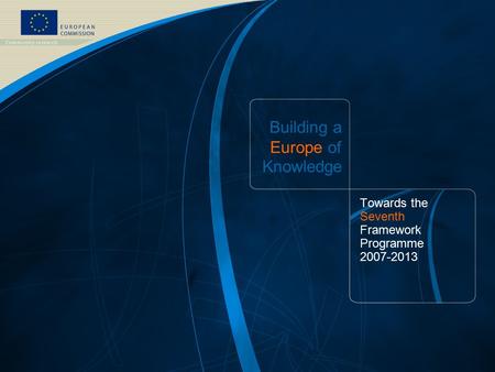 FP7 /1 EUROPEAN COMMISSION - DG Research Building a Europe of Knowledge Towards the Seventh Framework Programme 2007-2013.