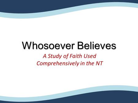Whosoever Believes A Study of Faith Used Comprehensively in the NT.