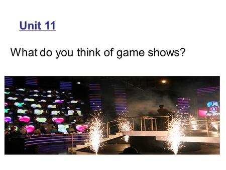 Unit 11 What do you think of game shows? What do you think of …?