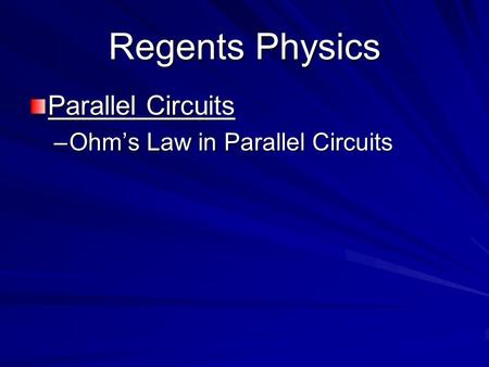 Regents Physics Parallel Circuits –Ohm’s Law in Parallel Circuits.