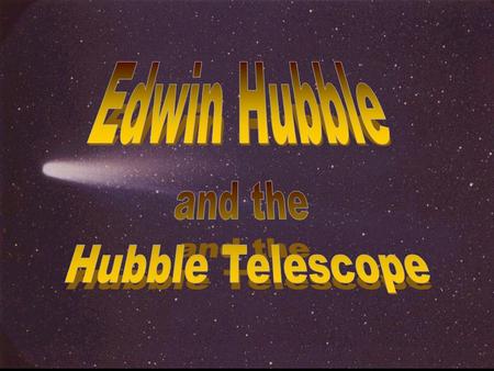 © 2006 Plano ISD, Plano, TX/Klein ISD 2007. Edwin Hubble 1889-1953 Hubble was born in Marshfield, Missouri. He earned a law degree and worked as a lawyer.