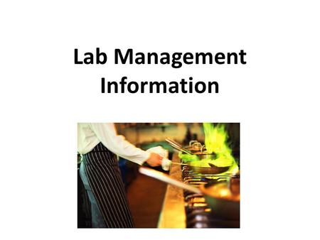 Lab Management Information. Before Starting a Lab: 1. Wash hands with hot, soapy water for 20 seconds. Rewash whenever necessary. 2. Long hair must be.