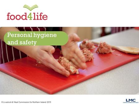 © Livestock & Meat Commission for Northern Ireland 2015 Personal hygiene and safety.